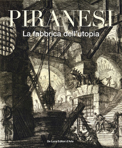 Piranesi. La fabbrica dell'utopia. Ediz. illustrata